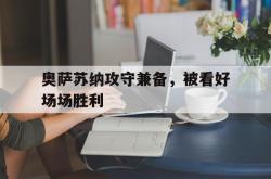 双赢平台app下载-奥萨苏纳攻守兼备，被看好场场胜利