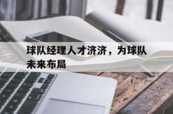 双赢平台app下载-球队经理人才济济，为球队未来布局
