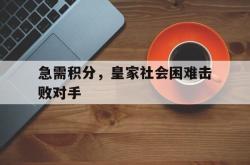 双赢体育娱乐-急需积分，皇家社会困难击败对手