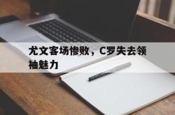 双赢体育娱乐-尤文客场惨败，C罗失去领袖魅力