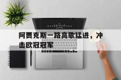 双赢体育娱乐-阿贾克斯一路高歌猛进，冲击欧冠冠军