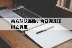 双赢平台app下载-南方球队连胜，为亚洲足球树立典范