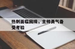 双赢平台app下载-热刺面临困境，主帅勇气备受考验