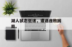 双赢体育娱乐-湖人状态低迷，遭遇连败困局。
