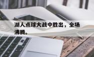 双赢平台app下载-湖人点球大战中胜出，全场沸腾。