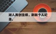 双赢网页版-湖人再创佳绩，刷新个人纪录。