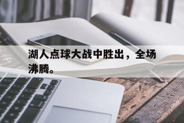 湖人点球大战中胜出，全场沸腾。